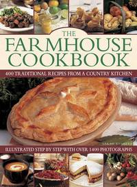 The Farmhouse Cookbook: 400 Traditional Recipes From A Country Kitchen, Illustrated Step By Step...