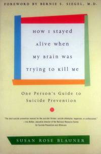 How I Stayed Alive When My Brain Was Trying to Kill Me: One Person's Guide to Suicide Prevention