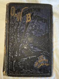 image of OUR WESTERN BORDER, IT'S LIFE, FORAYS, SCOUTS, COMBATS, MASSACRES, RED CHIEFS, ADVENTURES, CAPTIVITIES, PIONEER WOMEN; OVER 100 YEARS AGO.