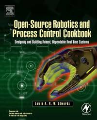 Open-Source Robotics and Process Control Cookbook: Designing and Building Robust, Dependable...
