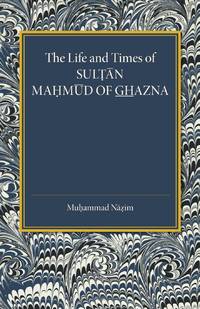 The Life and Times of Sultan Mahmud of Ghazna