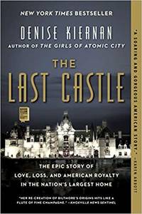 The Last Castle: The Epic Story of Love, Loss, and American Royalty in the Nation&#039;s Largest Home by Kiernan, Denise - 2017