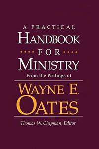 A Practical Handbook for Ministry: From the Writings of Wayne E. Oates