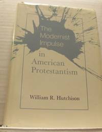 The modernist impulse in American protestantism.