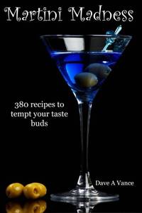 Martini Madness: 380 Recipes to Tempt Your Taste Buds