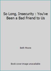 So Long, Insecurity : You've Been a Bad Friend to Us