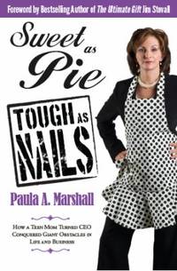 Sweet As Pie, Tough As Nails : How a Teen Mom Turned CEO Conquered Giant Obstacles in Life and...