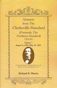 Abstracts from the Clarksville Standard (Formerly the Northern Standard)  Texas  Volume 7: August 6, 1859 - May 25, 1861