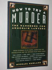 How To Try A Murder : The Handbook For Armchair Lawyers