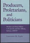 Producers, Proletarians, And Politicians: Workers And Party Politics In Evansville And New Albany, Indiana, 1850-87 (Working Class In American History)