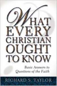What Every Christian Ought to Know: Basic Answers to Questions of the Faith