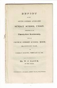 Report of the South London Auxiliary Sunday School Union, presented at its twenty-first anniversary, held at Church Street School Room, Blackfriars Road, on Tuesday evening, February 24, 1835. Mr. W. F. Lloyd in the chair