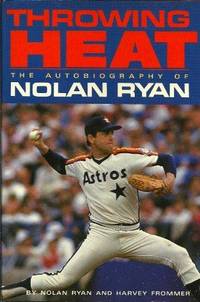 Throwing Heat: The Autobiography Of Nolan Ryan by Nolan Ryan,Harvey Frommer - 1988