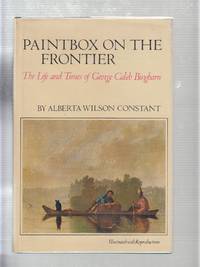 Paintbox on the Frontier: The Life and Times of George Caleb Bingham