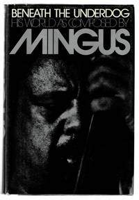 Beneath the Underdog: His world as composed by Mingus by Mingus, Charles / edited by Nel King - 1971