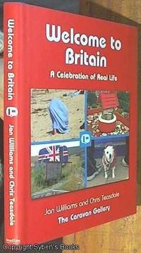 Welcome to Britain; A Celebration of Real Life (The Caravan Gallery) by Williams, Jan and Teasdale, Chris - 2005