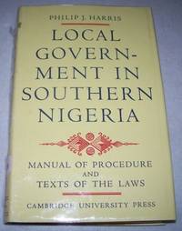 image of Local Government in Southern Nigeria: A Manual of Law and Procedure Under the Eastern Region Local Government Law, 1955, and the Western Region Local Government Law 1952