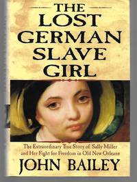 The Lost German Slave Girl ( The Extraordinary True Story Of Sally Miller And Her Fight For Freedom In Old New Orleans )