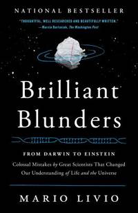 Brilliant Blunders : From Darwin to Einstein - Colossal Mistakes by Great Scientists That Changed...