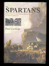 THE SPARTANS.  The World of the Warrior-Heroes of Ancient Greece. by Cartledge, Paul - 2003