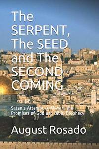 The SERPENT, The SEED and The SECOND COMING: Satan's Attempt to Thwart the Promises of God and...