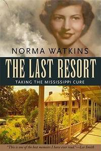 The Last Resort : Taking the Mississippi Cure by Norma Watkins - 2011