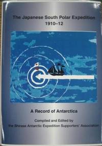 The Japanese South Polar Expedition 1910-12. by Shirase Antarctic Expedition Supporters Association (editors) - 2011