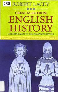 Great Tales From English History: Cheddar Man To The Peasants&#039; Revolt by Robert Lacey