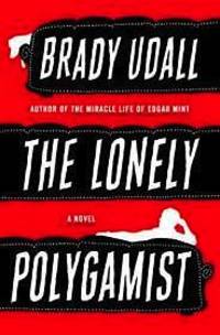 Lonely Polygamist, The (SIGNED COPY) by Udall, Brady - 2010