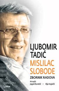 Ljubomir Tadic - Mislilac slobode : zbornik radova