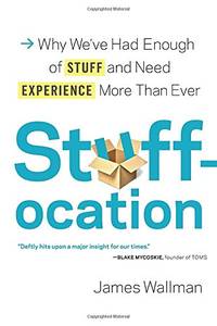 Stuffocation: Why We've Had Enough of Stuff and Need Experience More Than Ever