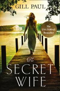 The Secret Wife : A Captivating Story of Romance, Passion and Mystery by Gill Paul - 2016