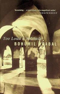 Too Loud a Solitude by Hrabal, Bohumil - 1993-05-01