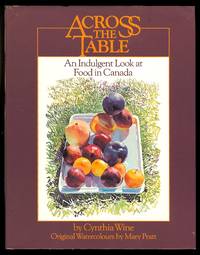 ACROSS THE TABLE:  AN INDULGENT LOOK AT FOOD IN CANADA. by Wine, Cynthia Berney - 1985