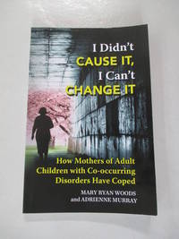 I Didn't CAUSE IT, I Can't CHANGE IT: How Mothers of Adult Children with Co-Occurring...