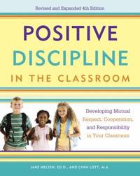 Positive Discipline in the Classroom: Developing Mutual Respect, Cooperation, and Responsibility...