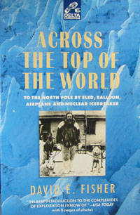 Across the Top of the World: To the North Pole by Sled, Baloon, Airplane and Nuclear Icebreaker