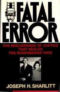 Fatal Error: The Miscarriage of Justice That Sealed the Rosenbergs' Fate