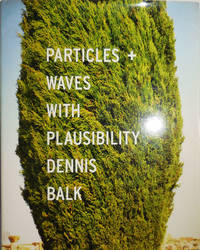 Particles + Waves With Plausibility by Dennis Art - Balk - First edition - 2005 - from Derringer Books (SKU: 30390)