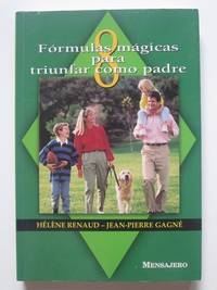 8 fÃ³rmulas mÃ¡gicas para triunfar como padre by HÃ©lÃªne Renaud y Jean-Pierre GagnÃ© - 1999