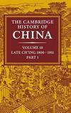 The Cambridge History of China: Volume 10, Late Ch&#039;ing 1800-1911, Part 1 by Cambridge University Press - 1978-02-08