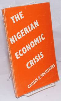 The Nigerian economic crisis, cause and solutions by Abba, Alkasum, Yahaya Abdullahi, Muhammed Sanusi Abubakar, Mike Kwanashie, Abubakar Siddique Muhammad, Okello Oculi, Kyari Tijjani [and] Yusufu Bala Usman - 1985