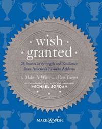 Wish Granted: 25 Stories of Strength and Resilience from America&#039;s Favorite Athletes by Make-A-WishÂ® with Don Yaeger - 2014-02-02