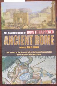 cover of Mammoth Book of How it Happened Ancient Rome, The: The History of the Rise and Fall of the Roman Empire in the Words of Those Who Were There