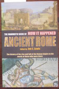 Mammoth Book of How it Happened Ancient Rome, The: The History of the Rise and Fall of the Roman Empire in the Words of Those Who Were There