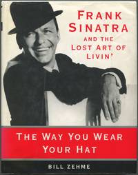 The Way You Wear Your Hat: Frank Sinatra and the Lost Art of Livin'