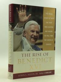 THE RISE OF BENEDICT XVI: THE INSIDE STORY OF HOW THE POPE WAS ELECTED AND WHERE HE WILL TAKE THE...