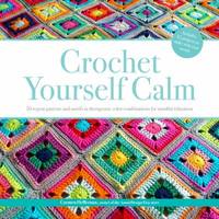 Crochet Yourself Calm: 50 Motifs & 15 Projects for Mindful Relaxation