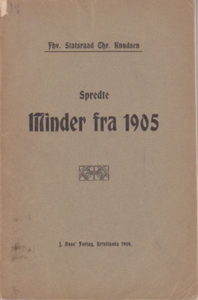 Spredte minder fra 1905. Af fhv. Statsraad Chr.…