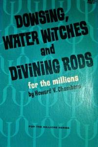 Dowsing, Water Witches And Divining Rods For The Millions by Chambers, Howard V - 1969